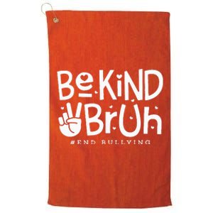 Unity Day Orange Anti Bullying Be Kind Bruh Kindness Platinum Collection Golf Towel