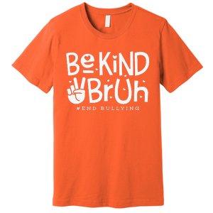 Unity Day Orange Anti Bullying Be Kind Bruh Kindness Premium T-Shirt