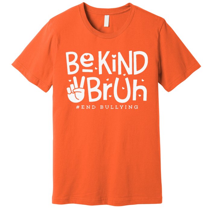 Unity Day Orange Anti Bullying Be Kind Bruh Kindness Premium T-Shirt