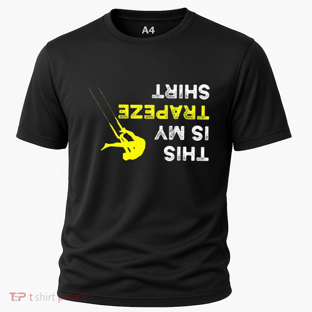 Upside Down This Is My Trapeze For Trapeze Artist Performance Shirt