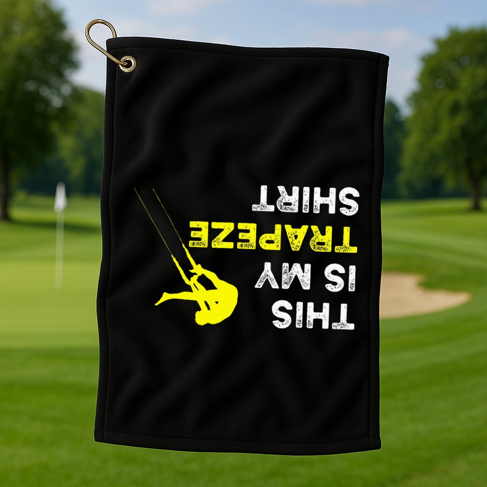 Upside Down This Is My Trapeze For Trapeze Artist Golf Towel
