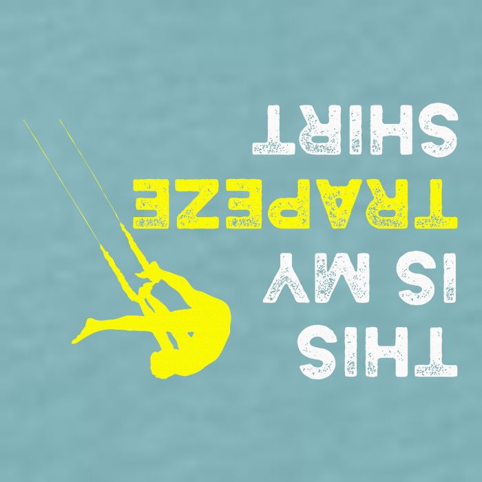 Upside Down This Is My Trapeze For Trapeze Artist Sueded Cloud Jersey T-Shirt