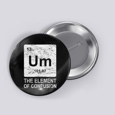 Um Element Of Confusion Nerdy Humor Funny Chemistry Button