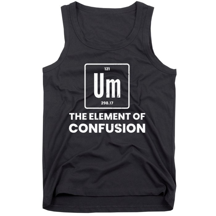 Um Element Of Confusion Chemist Periodic Table Chemistry Tank Top