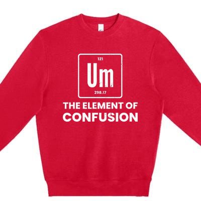 Um Element Of Confusion Chemist Periodic Table Chemistry Premium Crewneck Sweatshirt