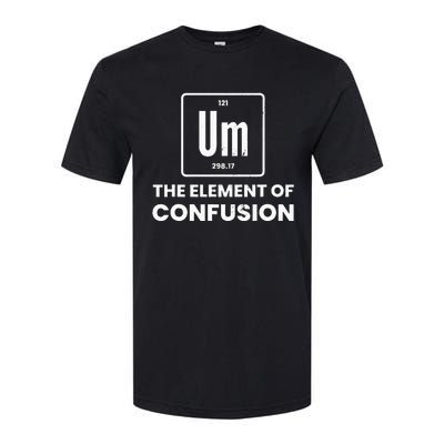 Um Element Of Confusion Chemist Periodic Table Chemistry Softstyle CVC T-Shirt