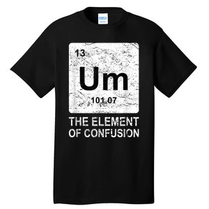 Um Element Of Confusion Nerdy Humor Tee Men Funny Chemistry Tall T-Shirt