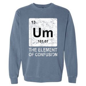 Um Element Of Confusion Nerdy Humor Tee Men Funny Chemistry Garment-Dyed Sweatshirt