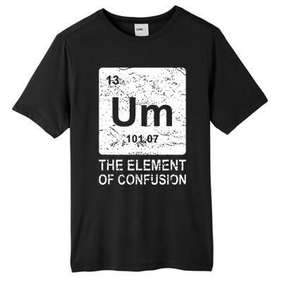 Um Element Of Confusion Nerdy Humor Tee Men Funny Chemistry Tall Fusion ChromaSoft Performance T-Shirt