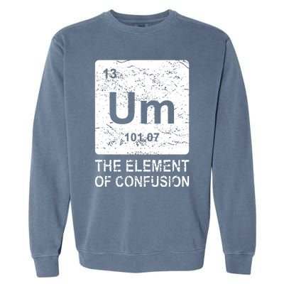 Um Element Of Confusion Nerdy Humor Tee Men Funny Chemistry Garment-Dyed Sweatshirt