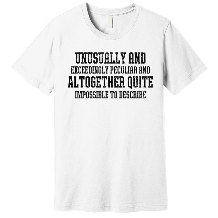 Unusually Exceedingly Peculiar Altogether Quite Impossible Premium T-Shirt