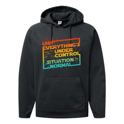 Uhh EverythingS Under Control Situation Normal Performance Fleece Hoodie