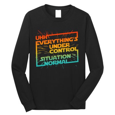 Uhh EverythingS Under Control Situation Normal Long Sleeve Shirt