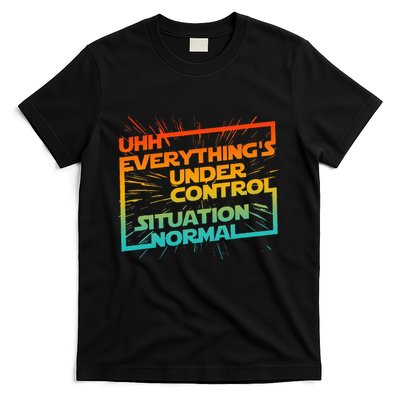 Uhh EverythingS Under Control Situation Normal T-Shirt