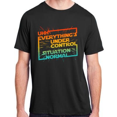 Uhh EverythingS Under Control Situation Normal Adult ChromaSoft Performance T-Shirt