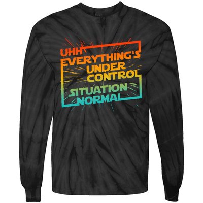 Uhh EverythingS Under Control Situation Normal Tie-Dye Long Sleeve Shirt