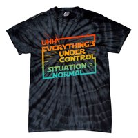 Uhh EverythingS Under Control Situation Normal Tie-Dye T-Shirt