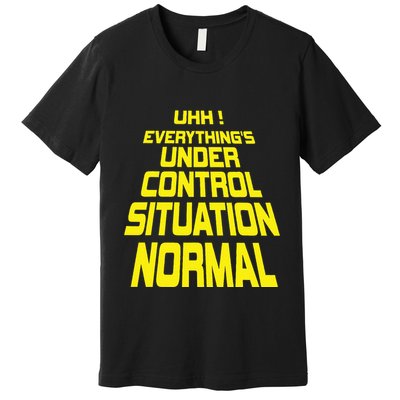 Uhh EverythingS Under Control Situation Normal Premium T-Shirt