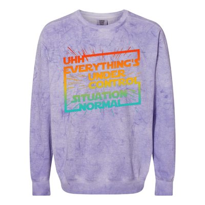 Uhh EverythingS Under Control Situation Normal Colorblast Crewneck Sweatshirt