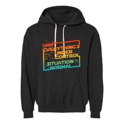 Uhh EverythingS Under Control Situation Normal Garment-Dyed Fleece Hoodie