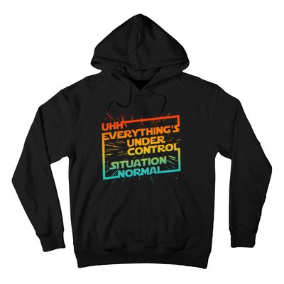 Uhh EverythingS Under Control Situation Normal Hoodie