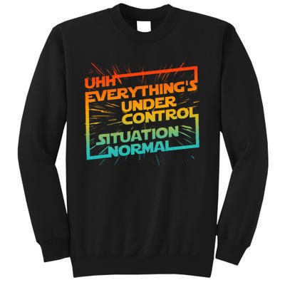 Uhh EverythingS Under Control Situation Normal Sweatshirt