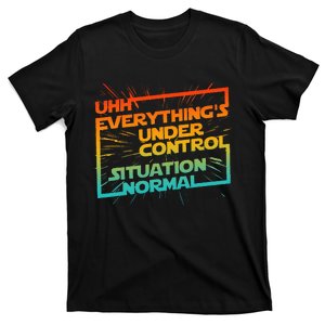 Uhh EverythingS Under Control Situation Normal T-Shirt