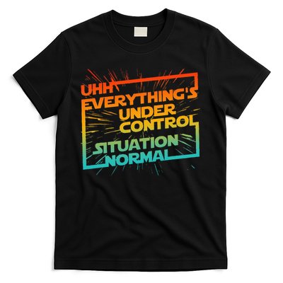 Uhh EverythingS Under Control Situation Normal T-Shirt