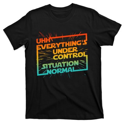 Uhh EverythingS Under Control Situation Normal T-Shirt