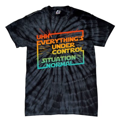 Uhh EverythingS Under Control Situation Normal Tie-Dye T-Shirt