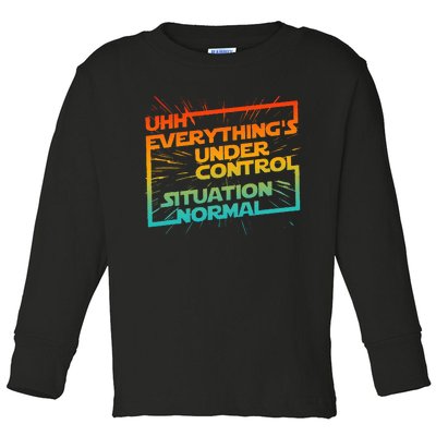 Uhh EverythingS Under Control Situation Normal Toddler Long Sleeve Shirt