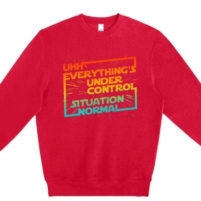 Uhh EverythingS Under Control Situation Normal Premium Crewneck Sweatshirt