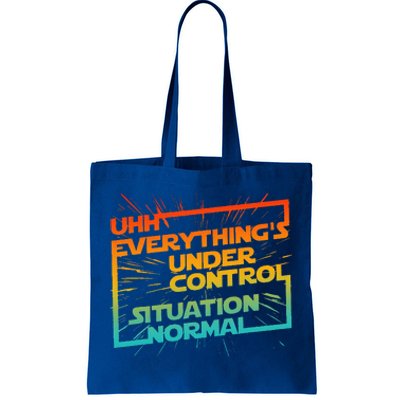 Uhh EverythingS Under Control Situation Normal Tote Bag