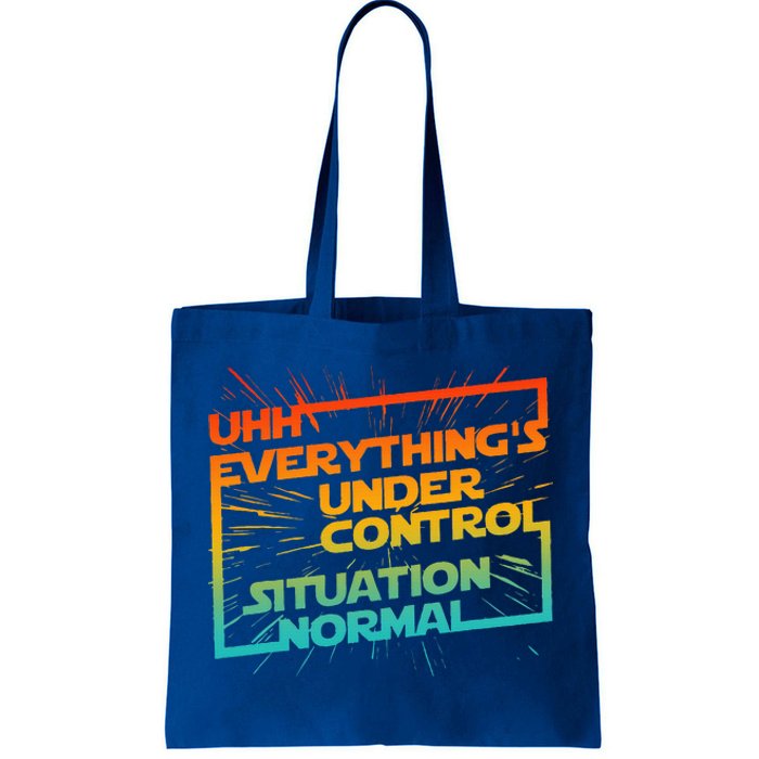 Uhh EverythingS Under Control Situation Normal Tote Bag