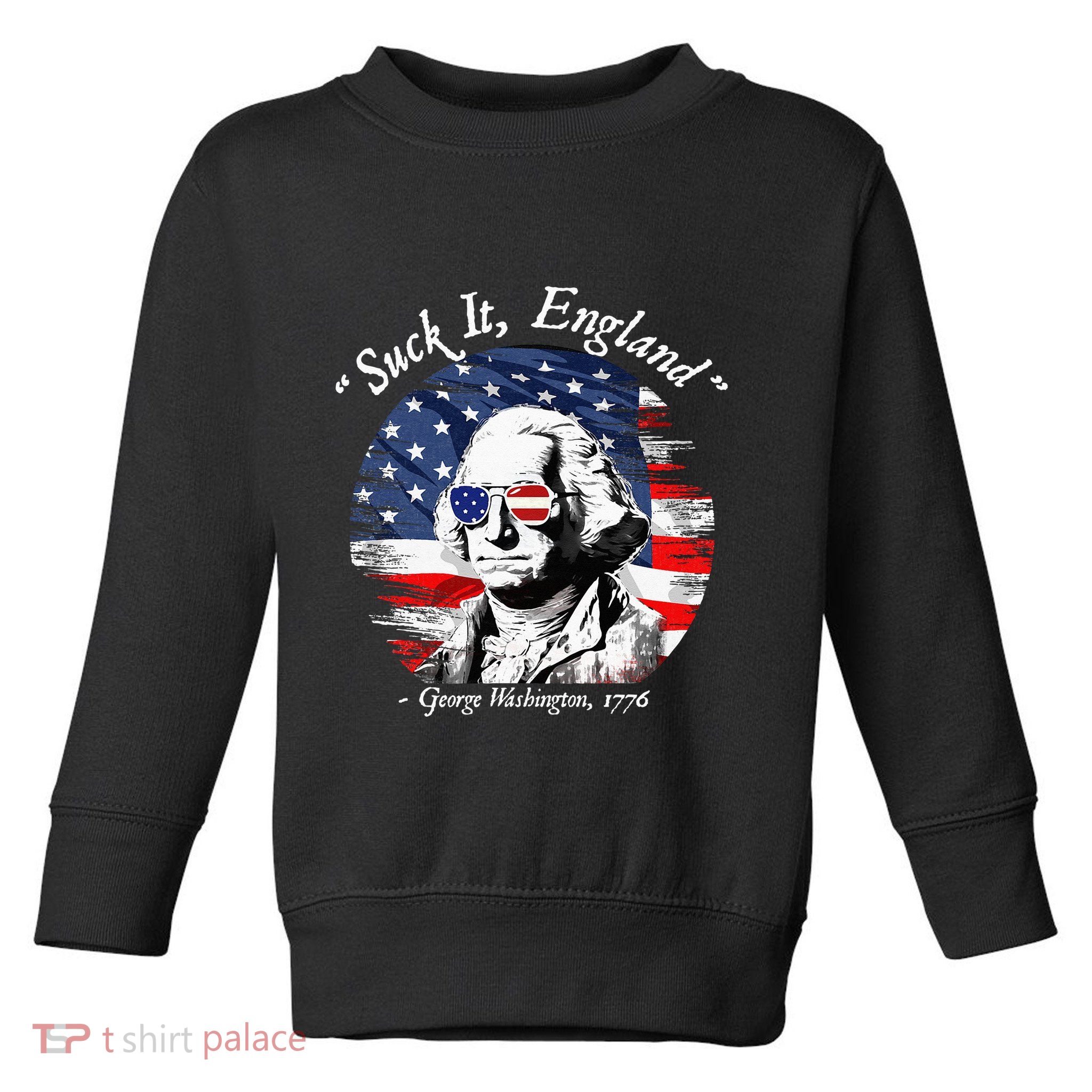 USA Flag 4th of July Suck It England Funny George Washington Toddler Sweatshirt