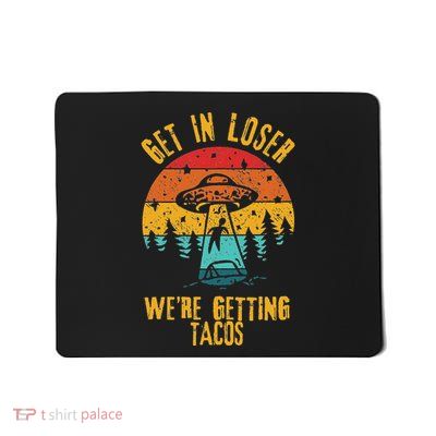 Ufo Funny Alien Get In Loser WeRe Getting Tacos Mousepad
