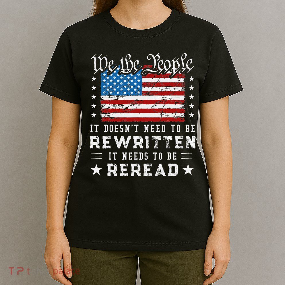Us Flag Constitution Of The Usa Needs To Be Reread T-Shirt