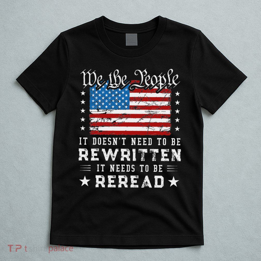 Us Flag Constitution Of The Usa Needs To Be Reread T-Shirt