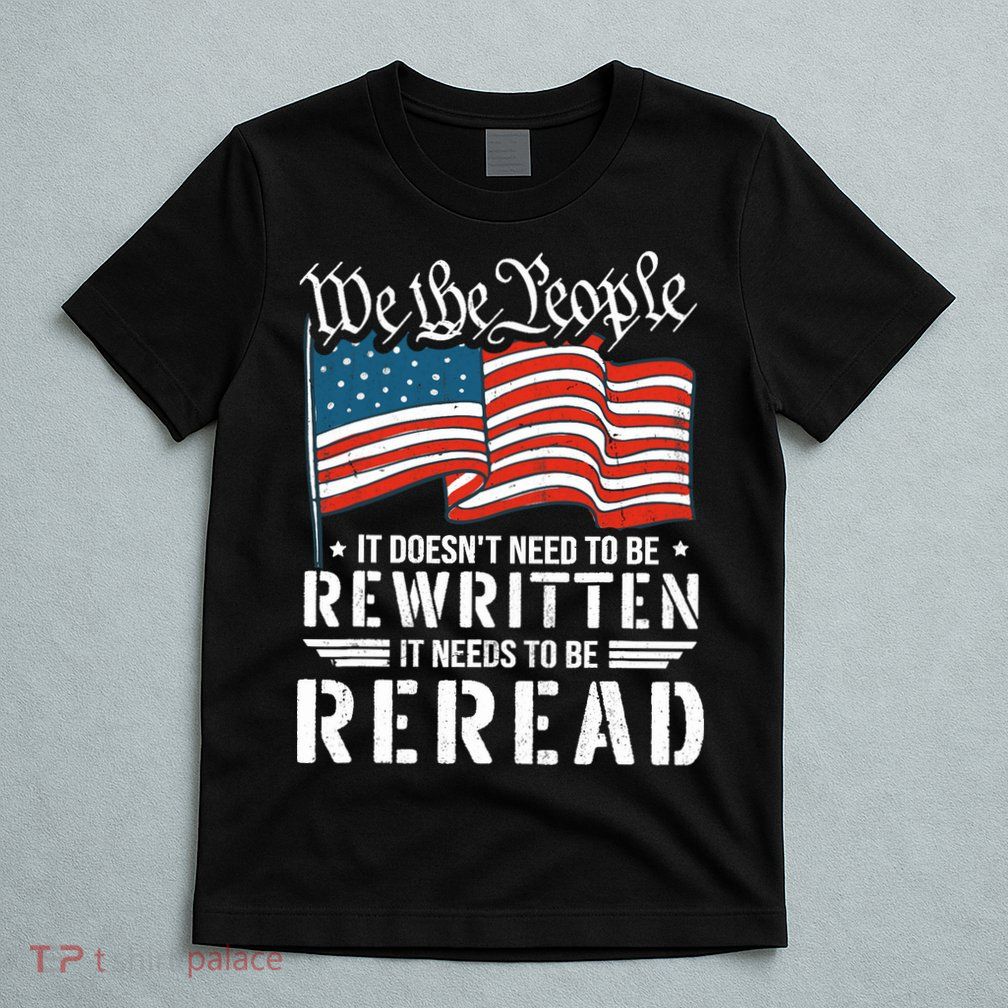 US Flag Constitution of the USA Needs To Be Reread T-Shirt