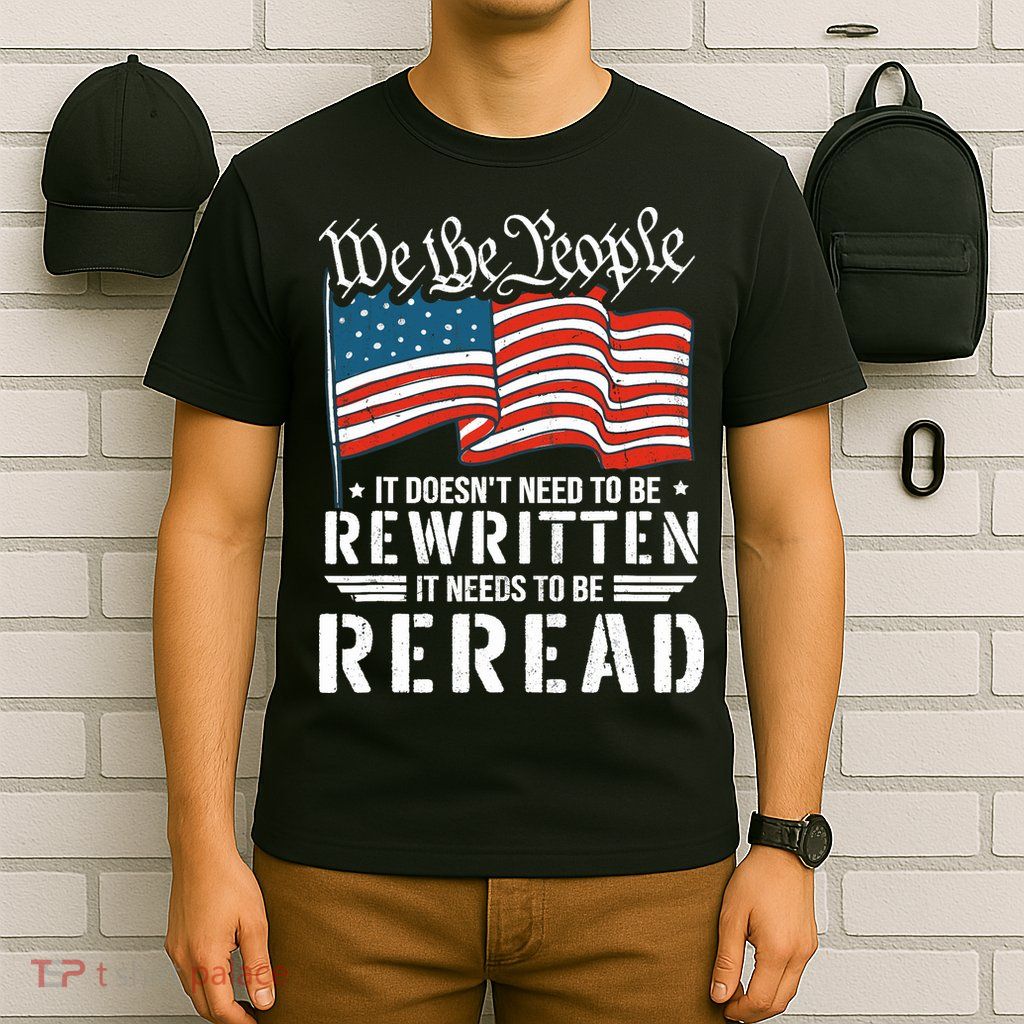 US Flag Constitution of the USA Needs To Be Reread T-Shirt