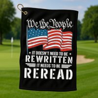 US Flag Constitution of the USA Needs To Be Reread Golf Towel
