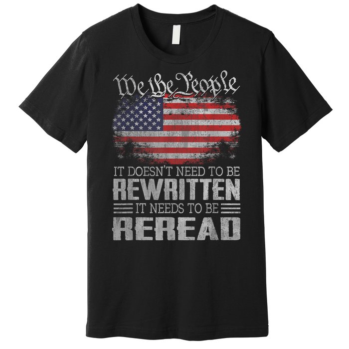 Us Flag Constitution Of The Usa Needs To Be Reread Premium T-Shirt