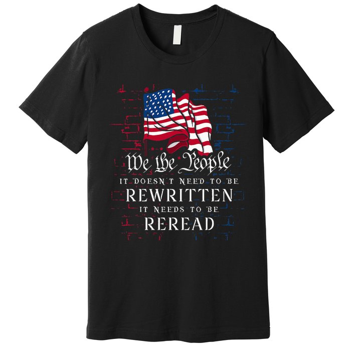 Us Flag Constitution Of The Usa Needs To Be Reread Premium T-Shirt