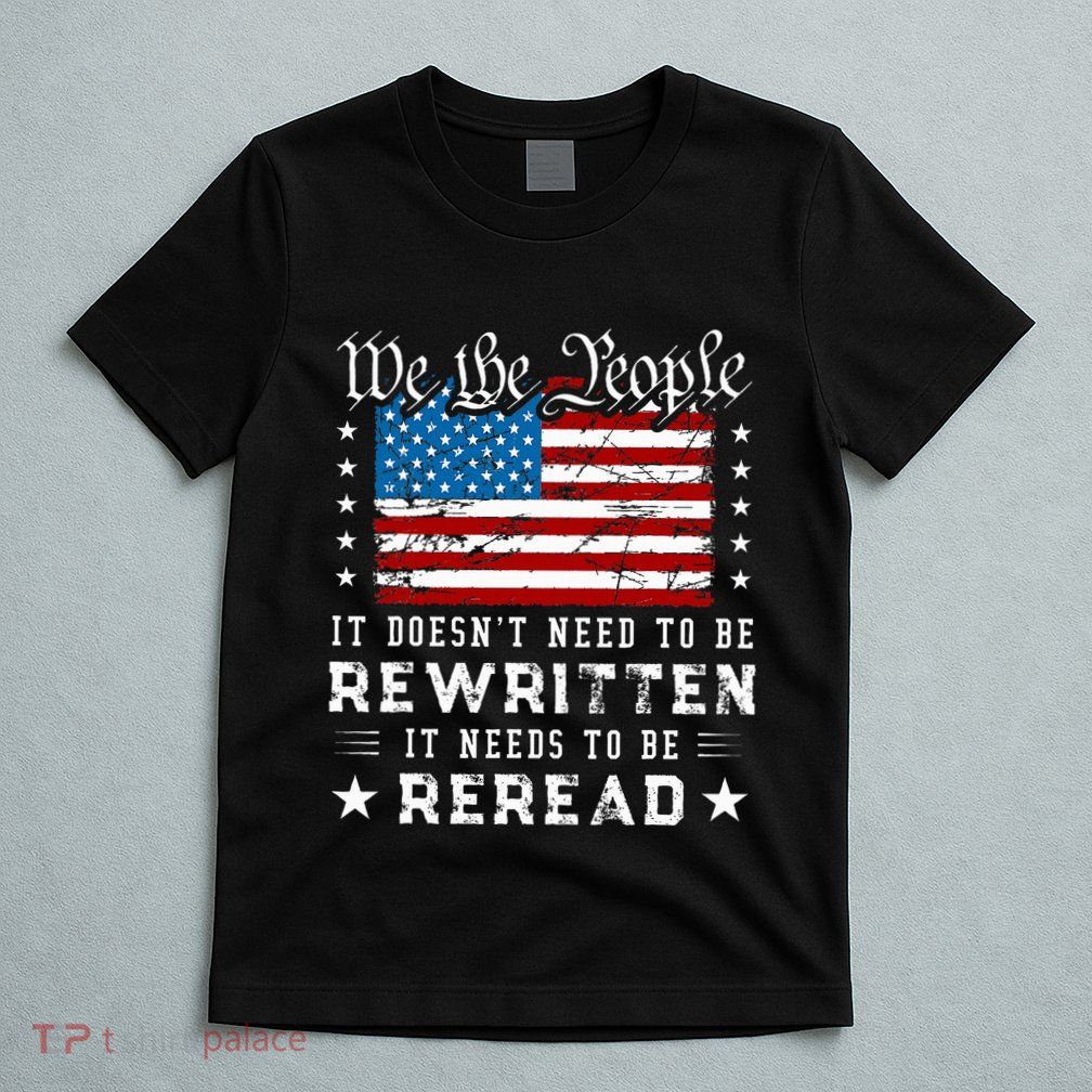 Us Flag Constitution Of The Usa Needs To Be Reread T-Shirt