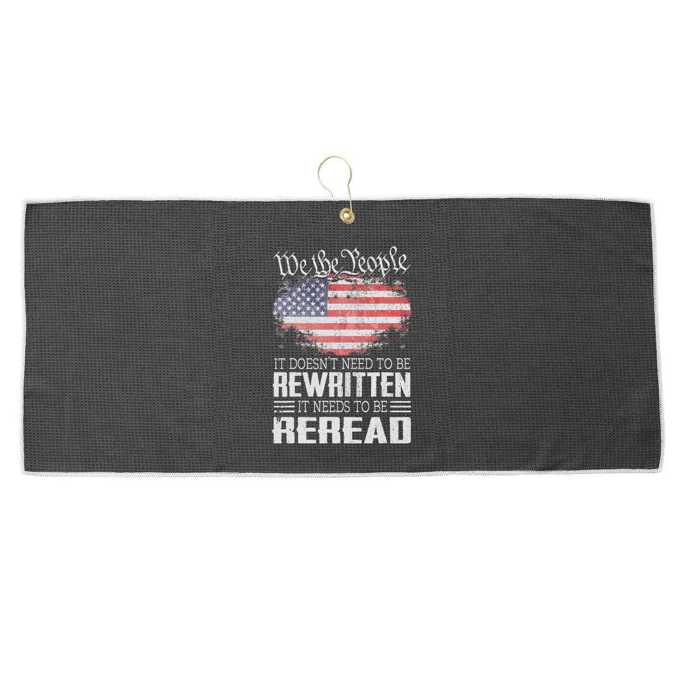 Us Flag Constitution Of The Usa Needs To Be Reread Large Microfiber Waffle Golf Towel