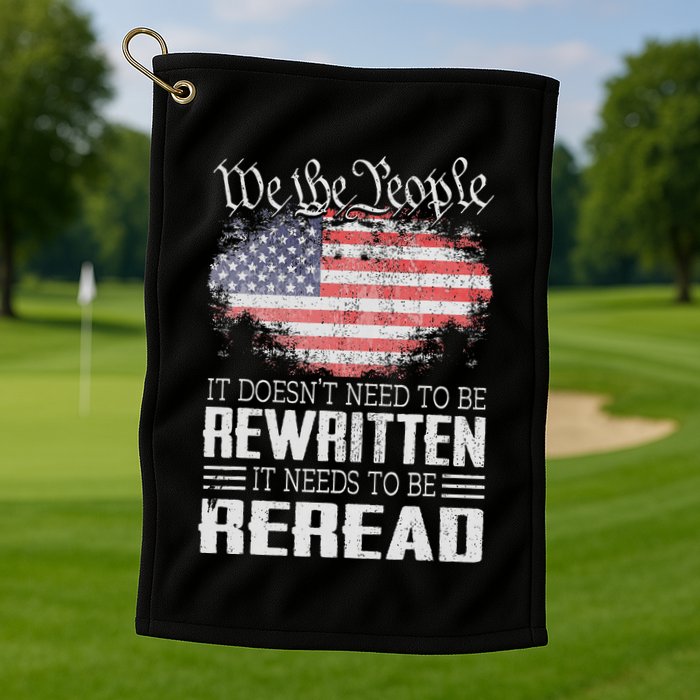 Us Flag Constitution Of The Usa Needs To Be Reread Golf Towel