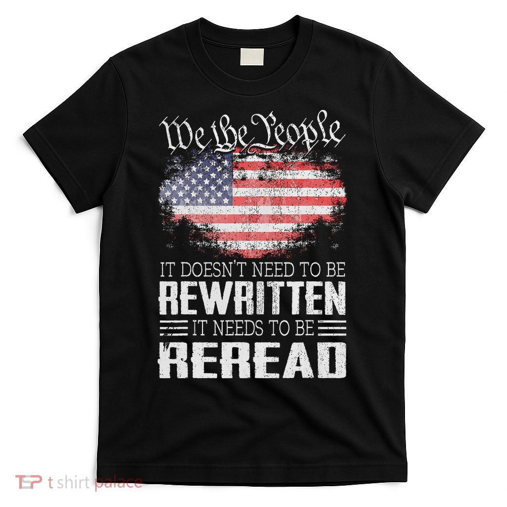 Us Flag Constitution Of The Usa Needs To Be Reread T-Shirt