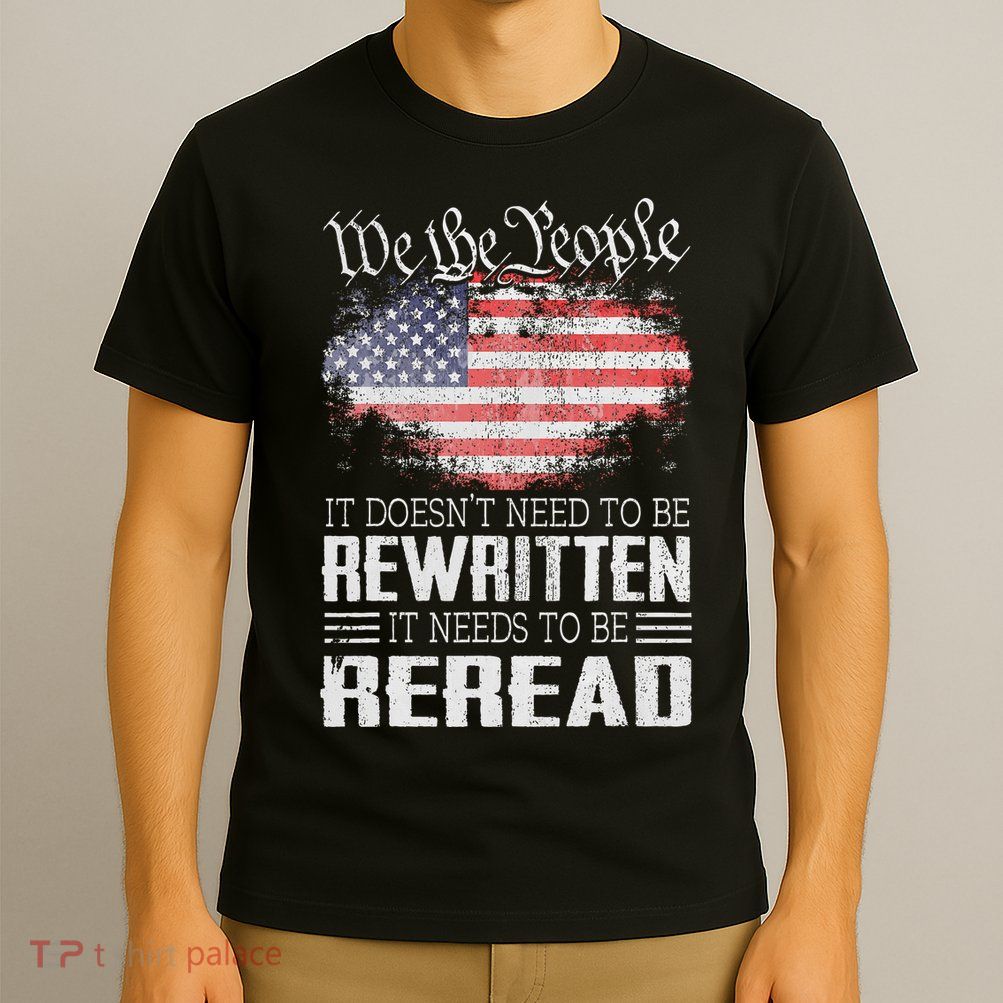 Us Flag Constitution Of The Usa Needs To Be Reread T-Shirt