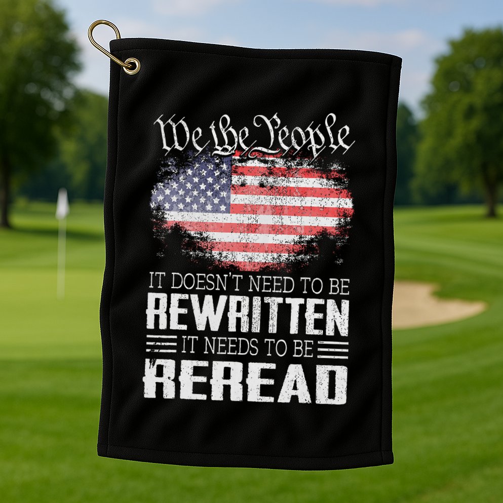 Us Flag Constitution Of The Usa Needs To Be Reread Golf Towel