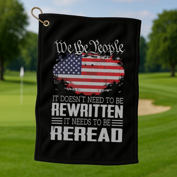 US Flag Constitution Of The USA Needs To Be Reread Golf Towel